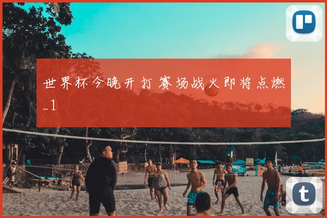 世界杯今晚开打 赛场战火即将点燃_1