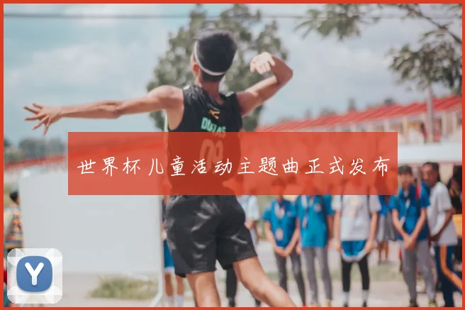 世界杯儿童活动主题曲正式发布