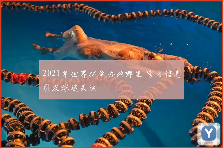 2021年世界杯举办地哪里 官方信息引发球迷关注